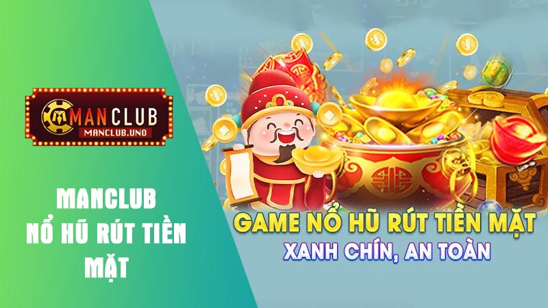 Tìm hiểu nổ hũ rút tiền mặt manclub