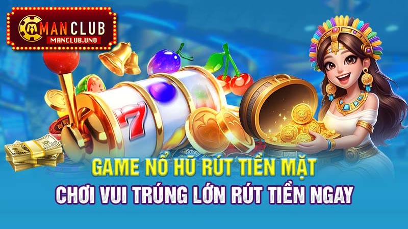 Top các game nổ hũ rút tiền mặt